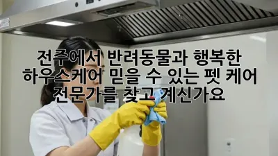 전주에서 반려동물과 행복한 하우스케어, 믿을 수 있는 펫 케어 전문가를 찾고 계신가요?